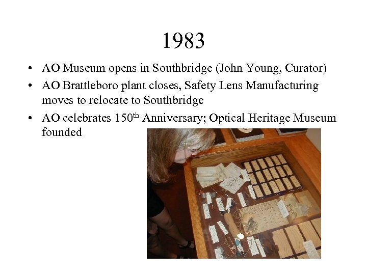 1983 • AO Museum opens in Southbridge (John Young, Curator) • AO Brattleboro plant