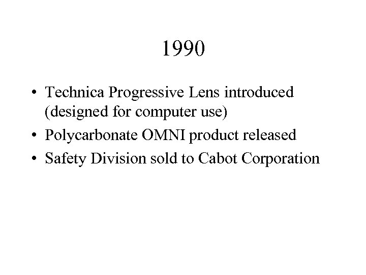 1990 • Technica Progressive Lens introduced (designed for computer use) • Polycarbonate OMNI product