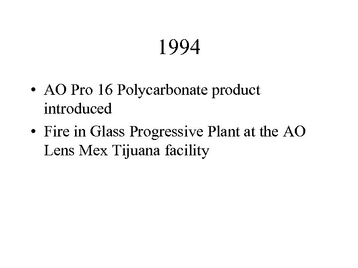 1994 • AO Pro 16 Polycarbonate product introduced • Fire in Glass Progressive Plant