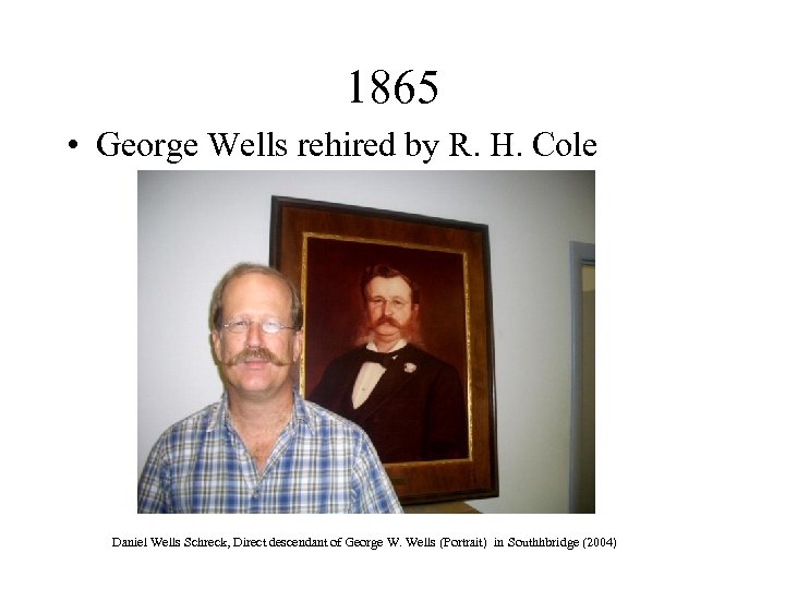 1865 • George Wells rehired by R. H. Cole Daniel Wells Schreck, Direct descendant