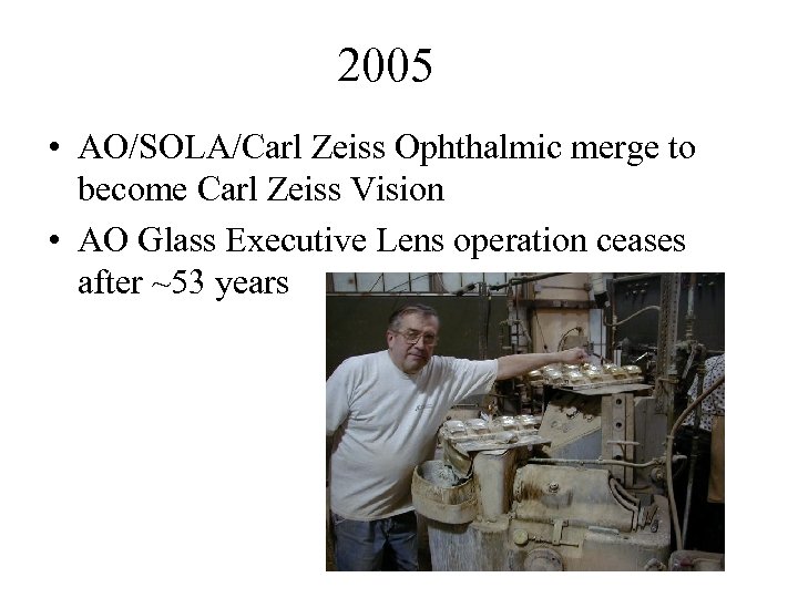 2005 • AO/SOLA/Carl Zeiss Ophthalmic merge to become Carl Zeiss Vision • AO Glass