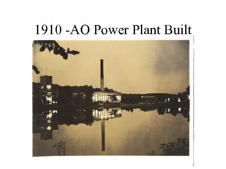 1910 -AO Power Plant Built 