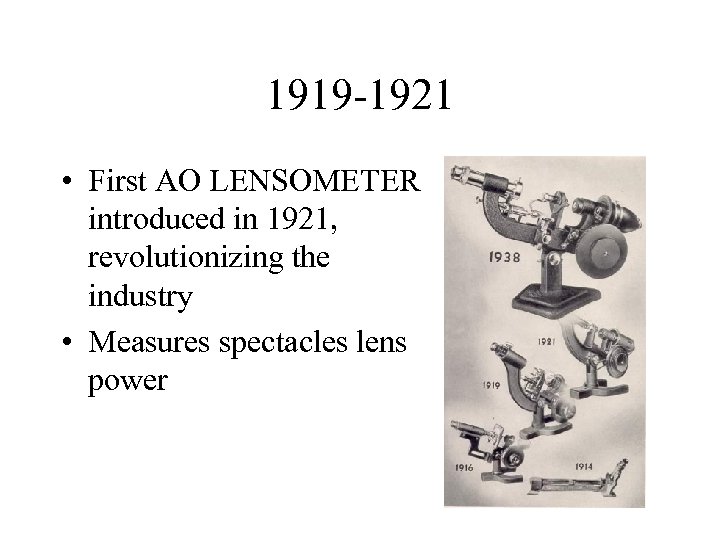 1919 -1921 • First AO LENSOMETER introduced in 1921, revolutionizing the industry • Measures