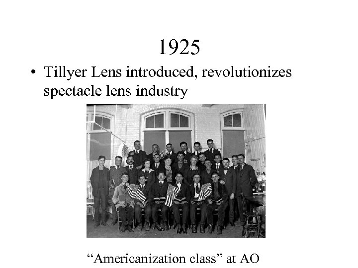 1925 • Tillyer Lens introduced, revolutionizes spectacle lens industry “Americanization class” at AO 