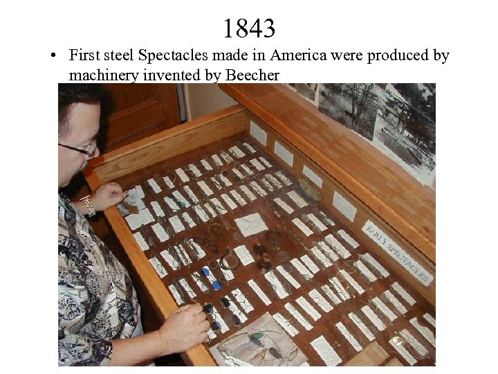 1843 • First steel Spectacles made in America were produced by machinery invented by