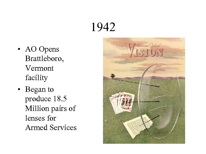 1942 • AO Opens Brattleboro, Vermont facility • Began to produce 18. 5 Million