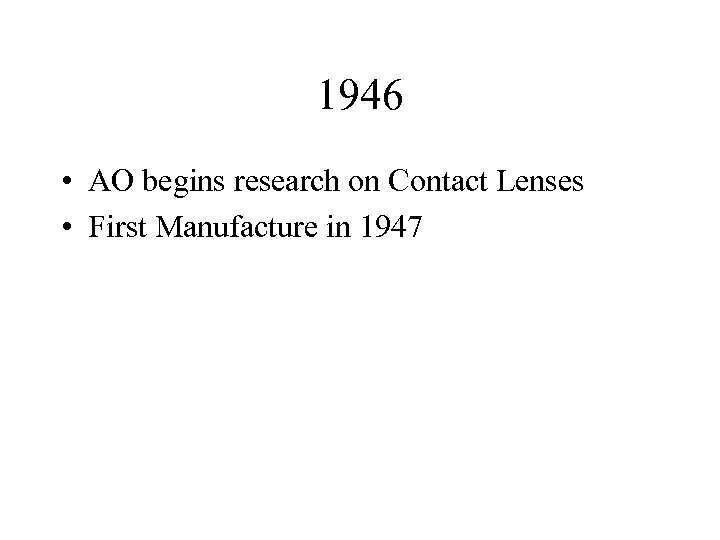 1946 • AO begins research on Contact Lenses • First Manufacture in 1947 