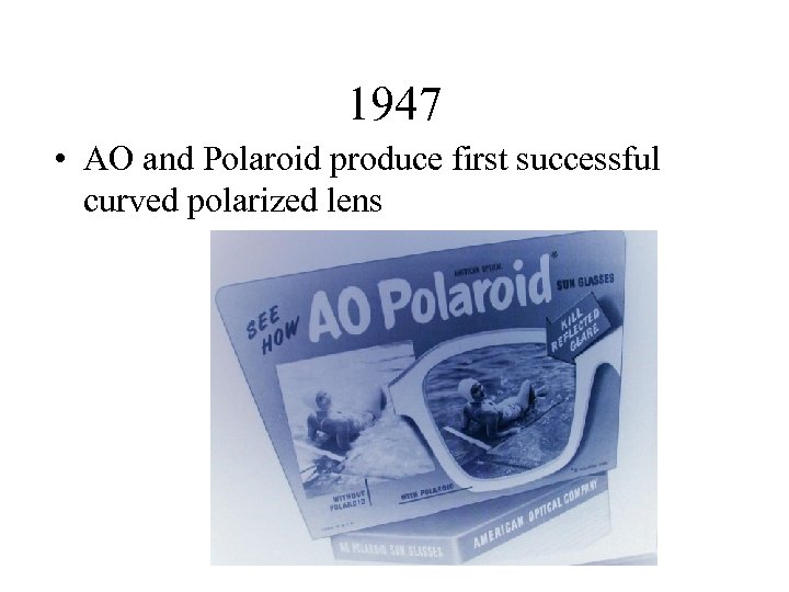 1947 • AO and Polaroid produce first successful curved polarized lens 