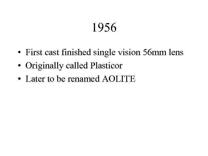 1956 • First cast finished single vision 56 mm lens • Originally called Plasticor