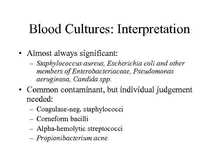 Blood Cultures: Interpretation • Almost always significant: – Staphylococcus aureus, Escherichia coli and other