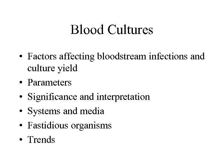 Blood Cultures • Factors affecting bloodstream infections and culture yield • Parameters • Significance