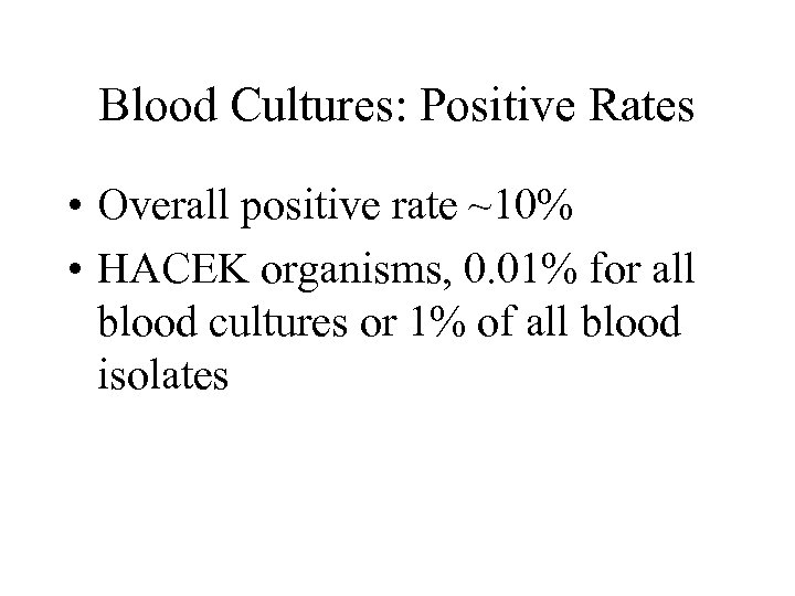 Blood Cultures: Positive Rates • Overall positive rate ~10% • HACEK organisms, 0. 01%