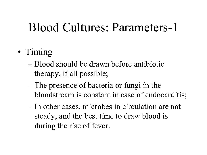 Blood Cultures: Parameters-1 • Timing – Blood should be drawn before antibiotic therapy, if
