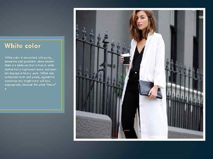 White color is associated with purity, innocence and goodness. Since ancient times it is