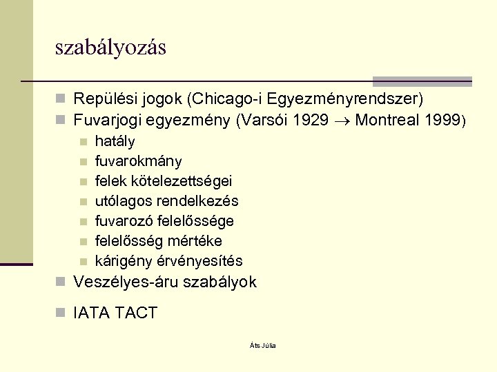 szabályozás n Repülési jogok (Chicago-i Egyezményrendszer) n Fuvarjogi egyezmény (Varsói 1929 Montreal 1999) n