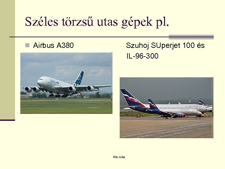 Széles törzsű utas gépek pl. n Airbus A 380 Szuhoj SUperjet 100 és IL-96