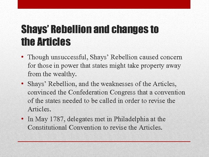 Shays’ Rebellion and changes to the Articles • Though unsuccessful, Shays’ Rebellion caused concern