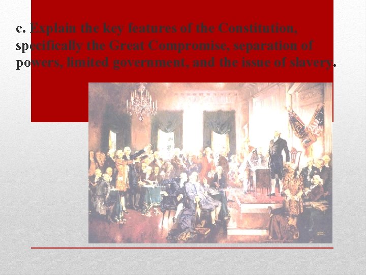 c. Explain the key features of the Constitution, specifically the Great Compromise, separation of