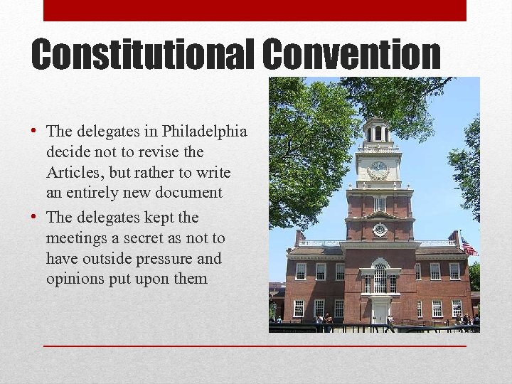Constitutional Convention • The delegates in Philadelphia decide not to revise the Articles, but