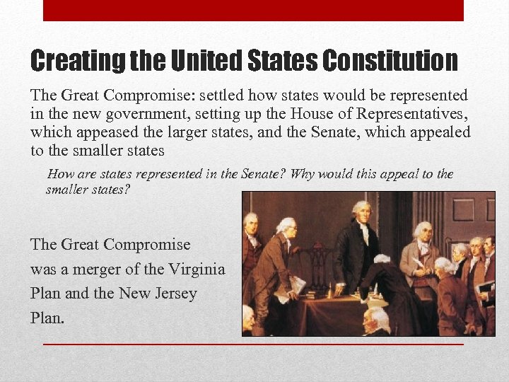 Creating the United States Constitution The Great Compromise: settled how states would be represented