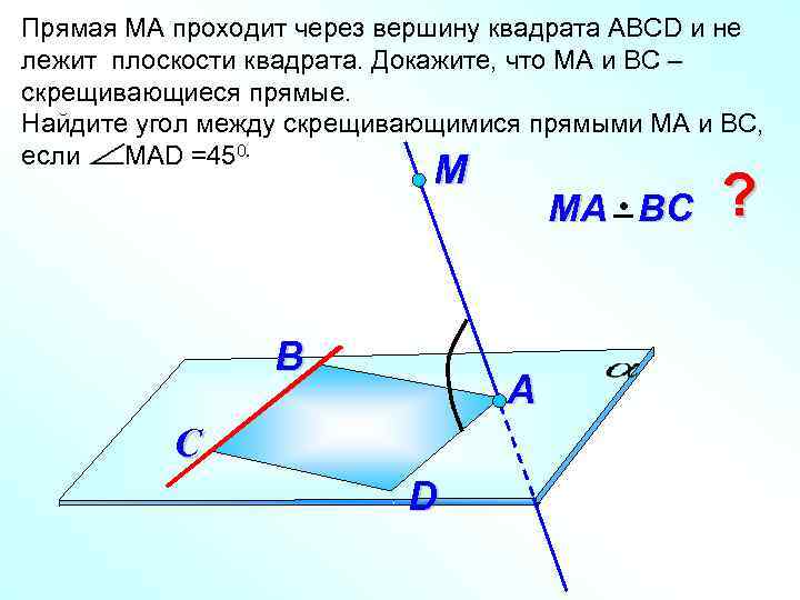 Прямая МА проходит через вершину квадрата АВСD и не лежит плоскости квадрата. Докажите, что