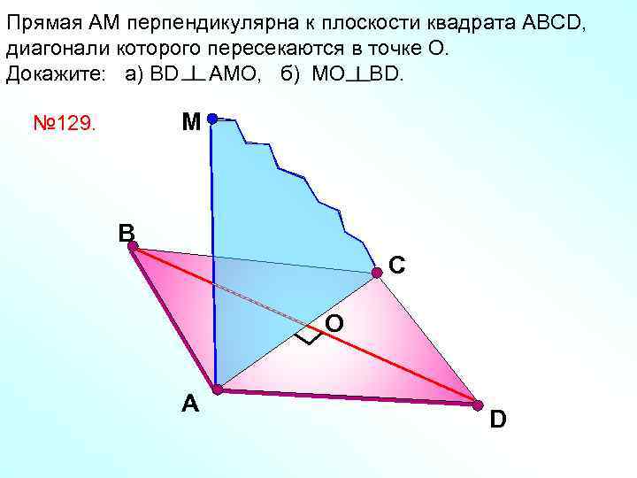 Прямая АМ перпендикулярна к плоскости квадрата АВСD, диагонали которого пересекаются в точке О. Докажите: