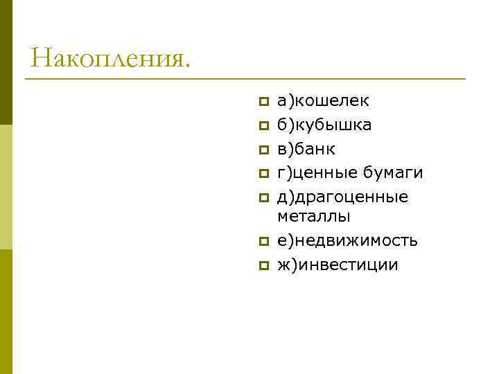 Накопления. p p p p а)кошелек б)кубышка в)банк г)ценные бумаги д)драгоценные металлы е)недвижимость ж)инвестиции