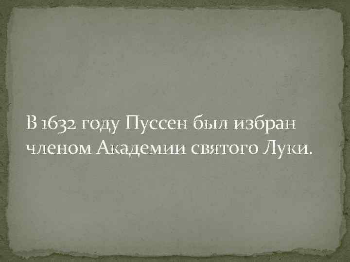 В 1632 году Пуссен был избран членом Академии святого Луки. 