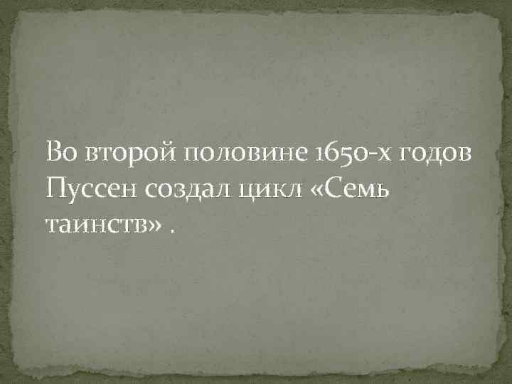 Во второй половине 1650 -х годов Пуссен создал цикл «Семь таинств» . 