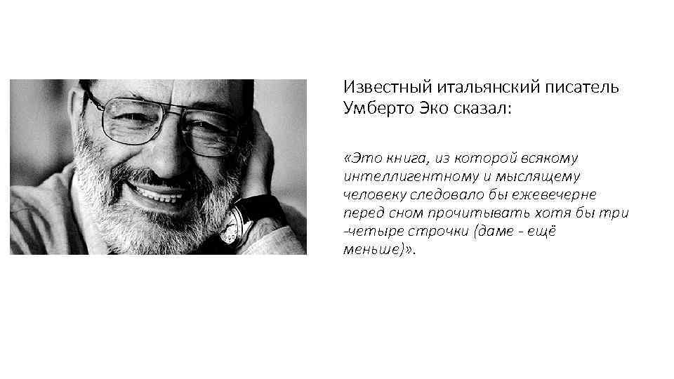 Известный итальянский писатель Умберто Эко сказал: «Это книга, из которой всякому интеллигентному и мыслящему