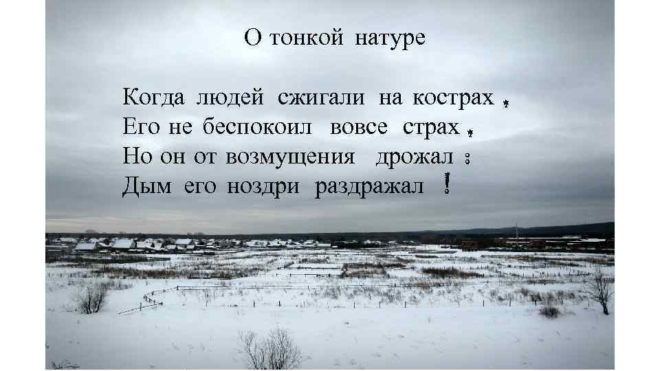 О тонкой натуре Когда людей сжигали на кострах , Его не беспокоил вовсе страх