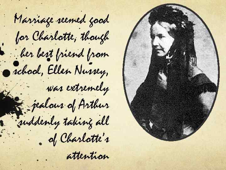 Marriage seemed good for Charlotte, though her best friend from school, Ellen Nussey, was