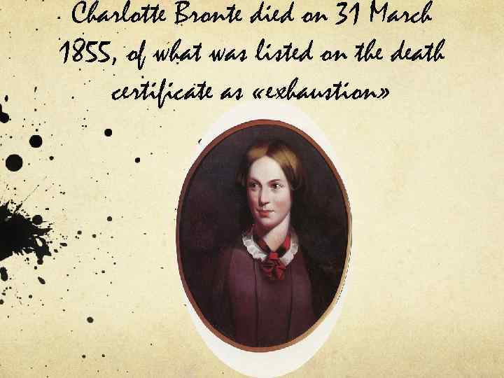 Charlotte Bronte died on 31 March 1855, of what was listed on the death