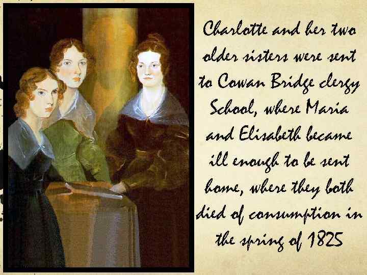 Charlotte and her two older sisters were sent to Cowan Bridge clergy School, where