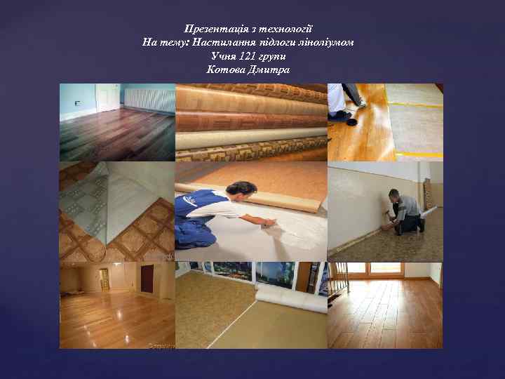 Презентація з технології На тему: Настилання підлоги ліноліумом Учня 121 групи Котова Дмитра {