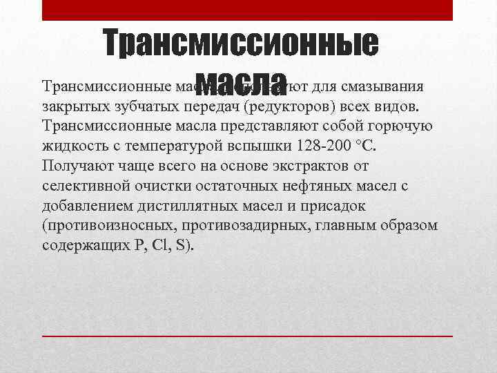 Трансмиссионные масла, используют для смазывания масла закрытых зубчатых передач (редукторов) всех видов. Трансмиссионные масла