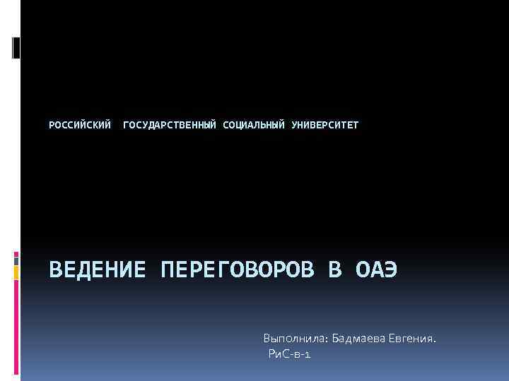 РОССИЙСКИЙ ГОСУДАРСТВЕННЫЙ СОЦИАЛЬНЫЙ УНИВЕРСИТЕТ ВЕДЕНИЕ ПЕРЕГОВОРОВ В ОАЭ Выполнила: Бадмаева Евгения. Ри. С-в-1 