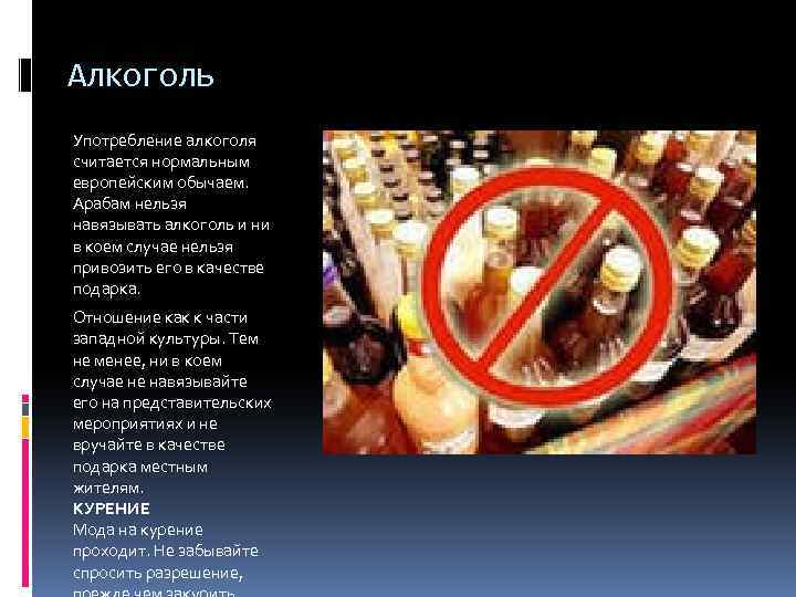 Алкоголь Употребление алкоголя считается нормальным европейским обычаем. Арабам нельзя навязывать алкоголь и ни в