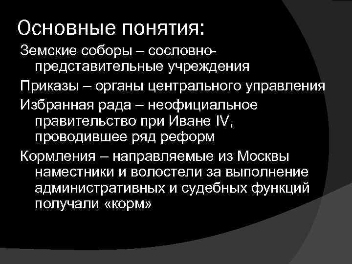 Основные понятия: Земские соборы – сословнопредставительные учреждения Приказы – органы центрального управления Избранная рада