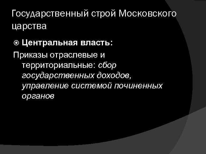 Государственный строй Московского царства Центральная власть: Приказы отраслевые и территориальные: сбор государственных доходов, управление