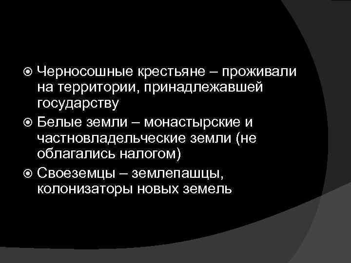 Черносошные крестьяне – проживали на территории, принадлежавшей государству Белые земли – монастырские и частновладельческие