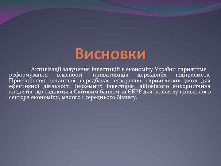 Висновки Активізації залучення інвестицій в економіку України сприятиме реформування власності, приватизація державних підприємств. Прискорення