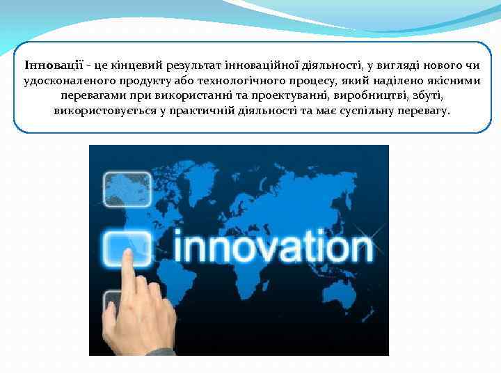 Інновації - це кінцевий результат інноваційної діяльності, у вигляді нового чи удосконаленого продукту або