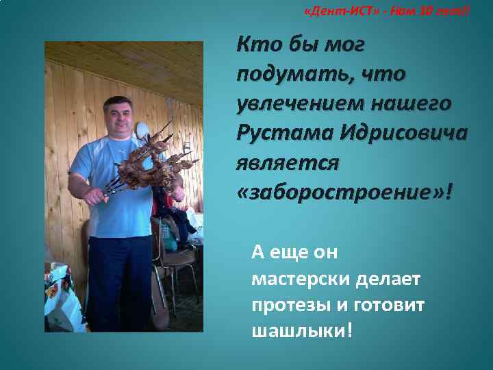  «Дент-ИСТ» - Нам 10 лет!! Кто бы мог подумать, что увлечением нашего Рустама