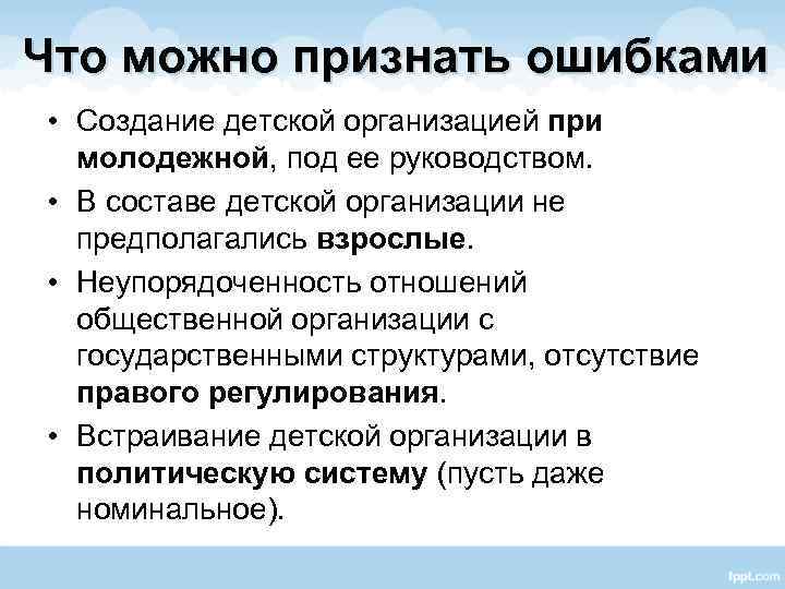Что можно признать ошибками • Создание детской организацией при молодежной, под ее руководством. •