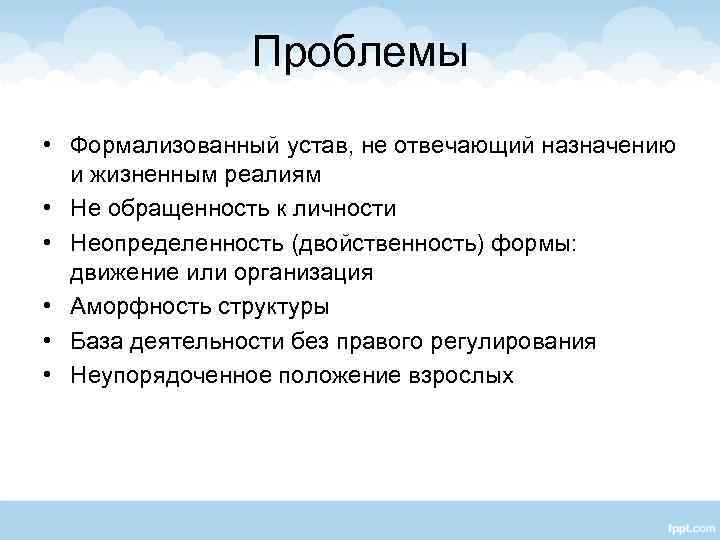 Проблемы • Формализованный устав, не отвечающий назначению и жизненным реалиям • Не обращенность к