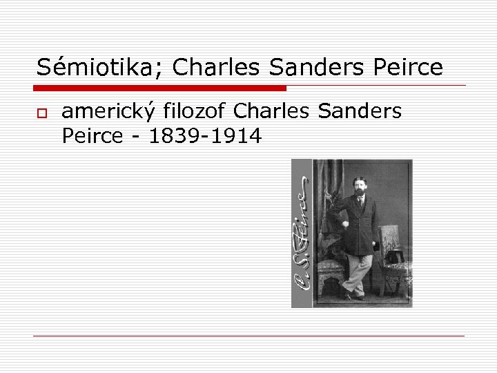Sémiotika; Charles Sanders Peirce o americký filozof Charles Sanders Peirce - 1839 -1914 
