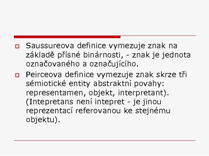 o o Saussureova definice vymezuje znak na základě přísné binárnosti, - znak je jednota