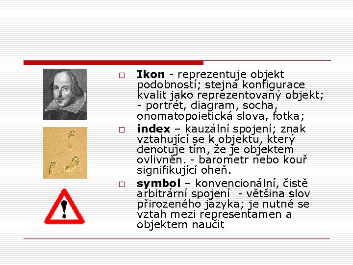 o o o Ikon - reprezentuje objekt podobností; stejná konfigurace kvalit jako reprezentovaný objekt;