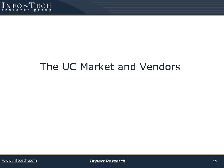 The UC Market and Vendors www. infotech. com Impact Research 15 
